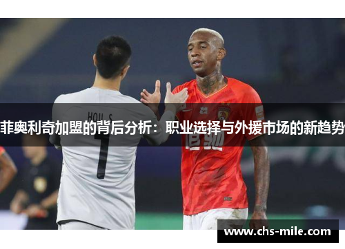 菲奥利奇加盟的背后分析：职业选择与外援市场的新趋势