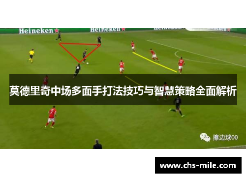 莫德里奇中场多面手打法技巧与智慧策略全面解析