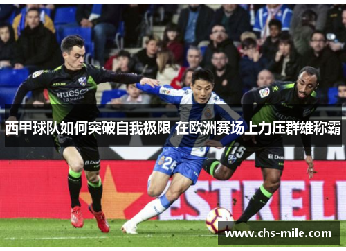 西甲球队如何突破自我极限 在欧洲赛场上力压群雄称霸 西甲球队如何突破自我极限 在欧洲赛场上力压群雄称霸