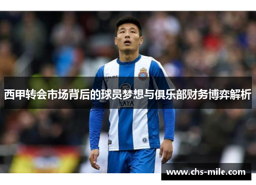 西甲转会市场背后的球员梦想与俱乐部财务博弈解析 西甲转会市场背后的球员梦想与俱乐部财务博弈解析