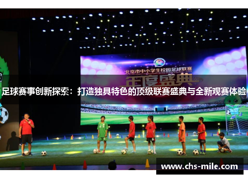 足球赛事创新探索：打造独具特色的顶级联赛盛典与全新观赛体验