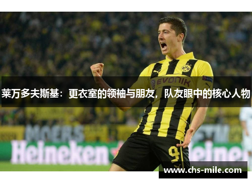 莱万多夫斯基：更衣室的领袖与朋友，队友眼中的核心人物