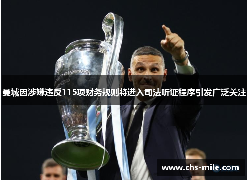 曼城因涉嫌违反115项财务规则将进入司法听证程序引发广泛关注