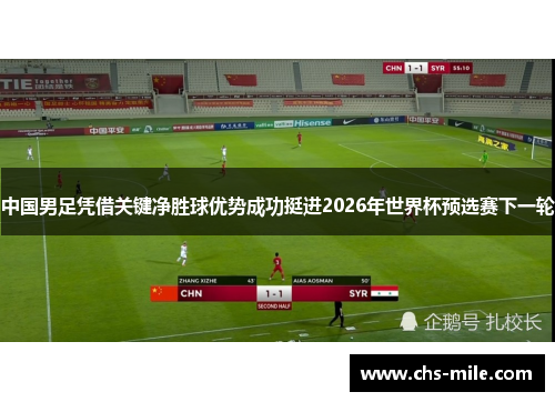 中国男足凭借关键净胜球优势成功挺进2026年世界杯预选赛下一轮 中国男足凭借关键净胜球优势成功挺进2026年世界杯预选赛下一轮